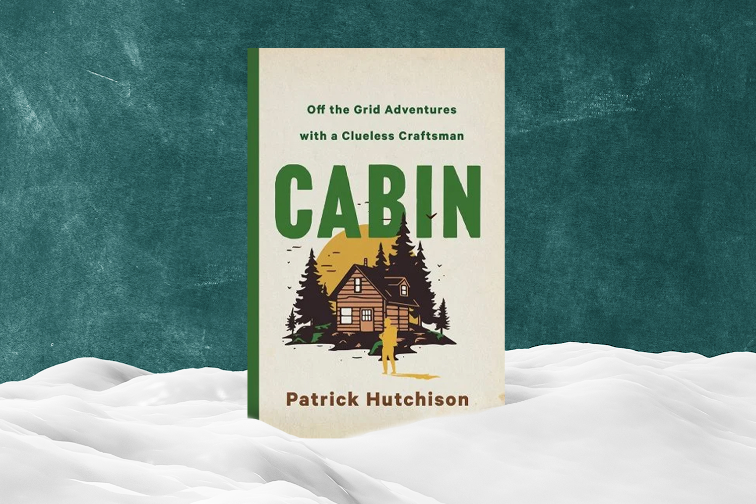 Patrick Hutchinson, Cabin: Off the Grid Adventures with a Clueless Craftsman