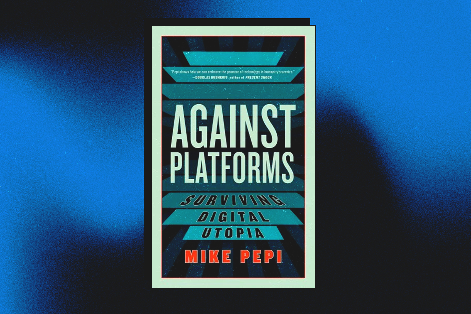 Mike Pepi, Against Platforms: Surviving Digital Utopia