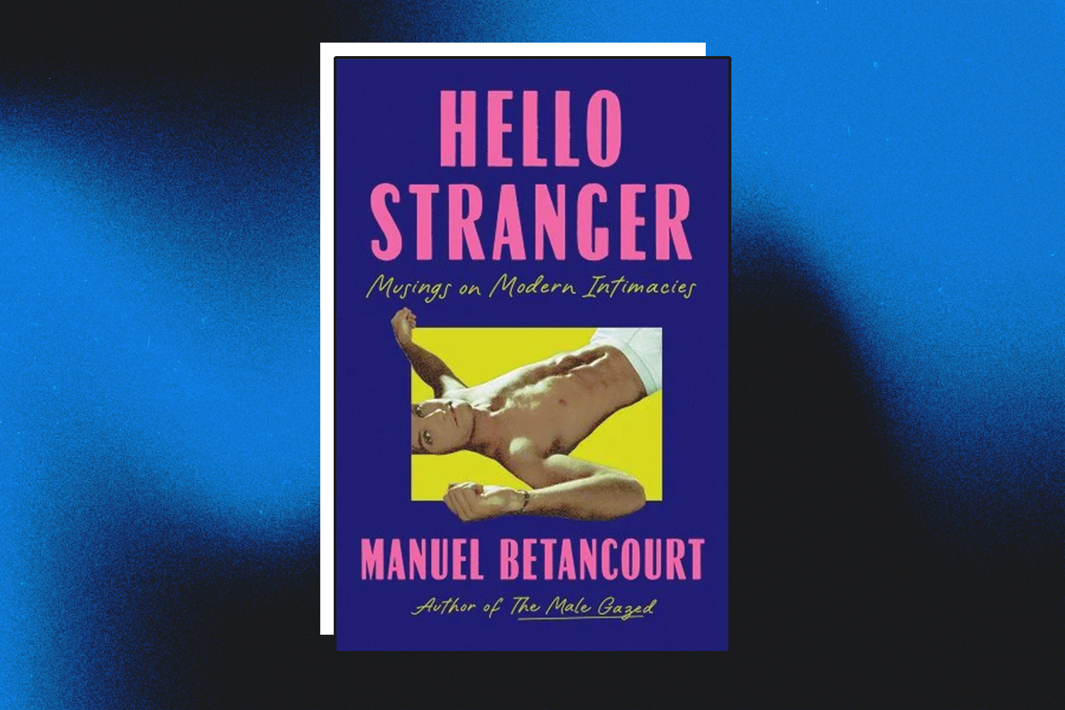 Manuel Betancourt, Hello Stranger: Musings on Modern Intimacies