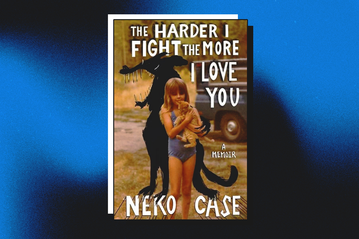 Neko Case, The Harder I Fight the More I Love You: A Memoir