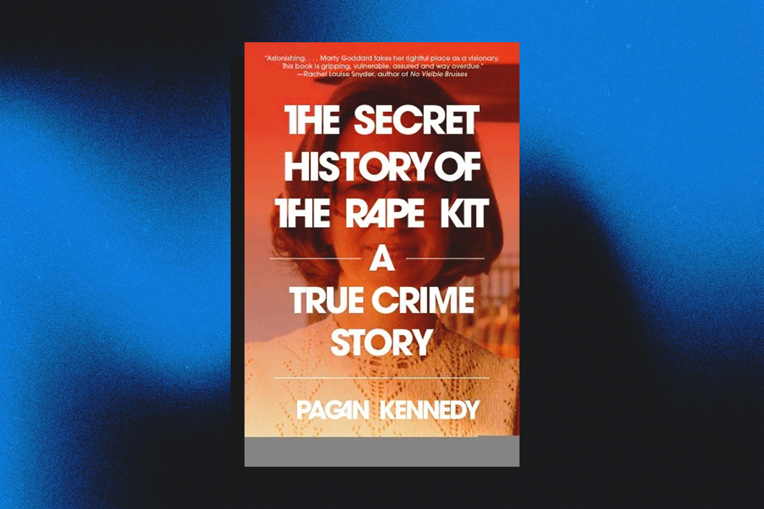 Pagan Kennedy, The Secret History of the Rape Kit: A True Crime Story 